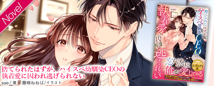 捨てられたはずが、ハイスぺ幼馴染CEOの執着愛に囚われ逃げら