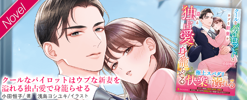 クールなパイロットはウブな新妻を溢れる独占愛で身籠らせる