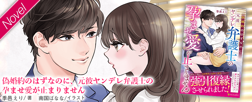 偽婚約のはずなのに、元彼ヤンデレ弁護士の孕ませ愛が止まりませ